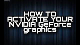 How To Activate Your NVIDIA GEFORCE GRAPHICS [upl. by Reace]