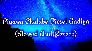 Piyawa Chalabe Diesel Gadiya Slowed And Reverb [upl. by Beeck]