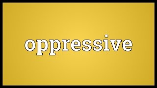 Oppressive Meaning [upl. by Vassili]