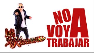 No voy a trabajar  Luis Kazanova [upl. by Hutson]