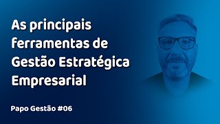 Papo Gestão 06 As principais ferramentas de Gestão Estratégica Empresarial [upl. by Chard]